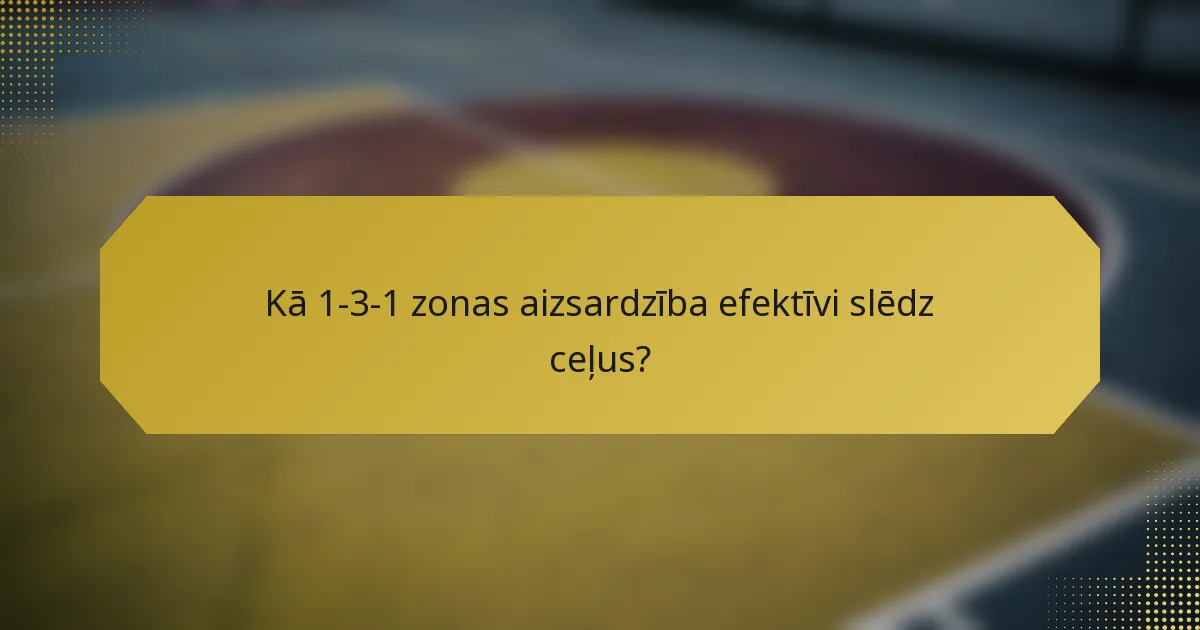 Kā 1-3-1 zonas aizsardzība efektīvi slēdz ceļus?