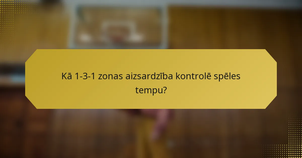 Kā 1-3-1 zonas aizsardzība kontrolē spēles tempu?