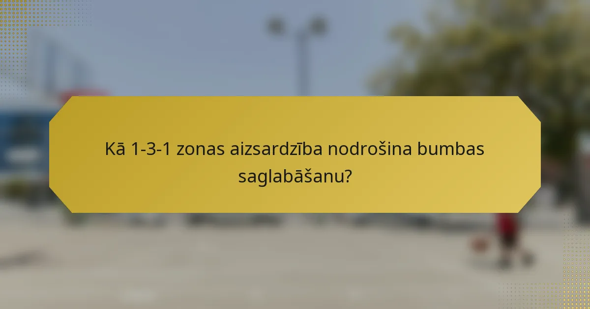 Kā 1-3-1 zonas aizsardzība nodrošina bumbas saglabāšanu?
