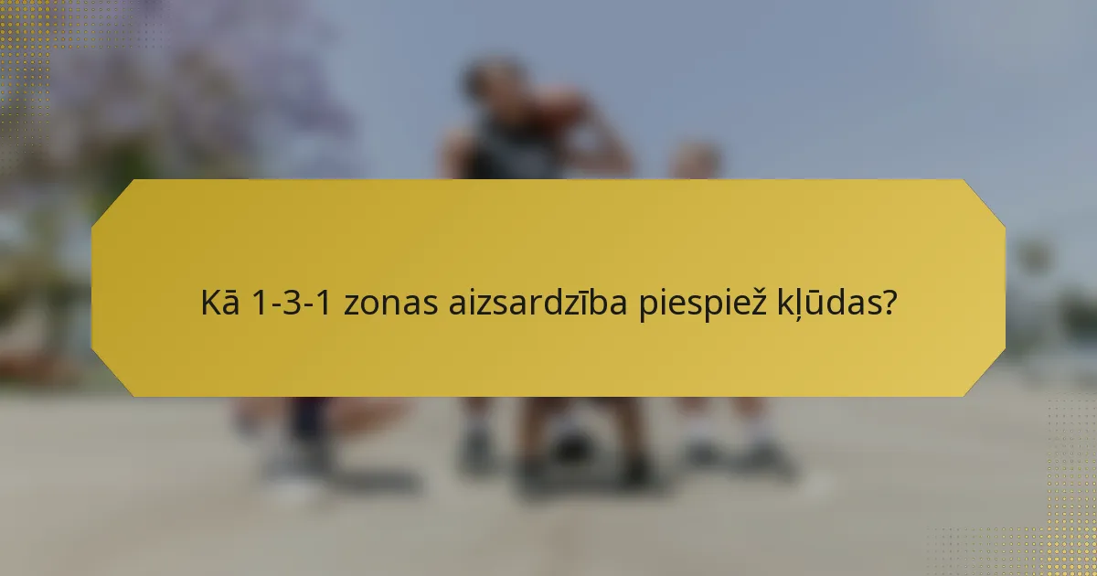 Kā 1-3-1 zonas aizsardzība piespiež kļūdas?