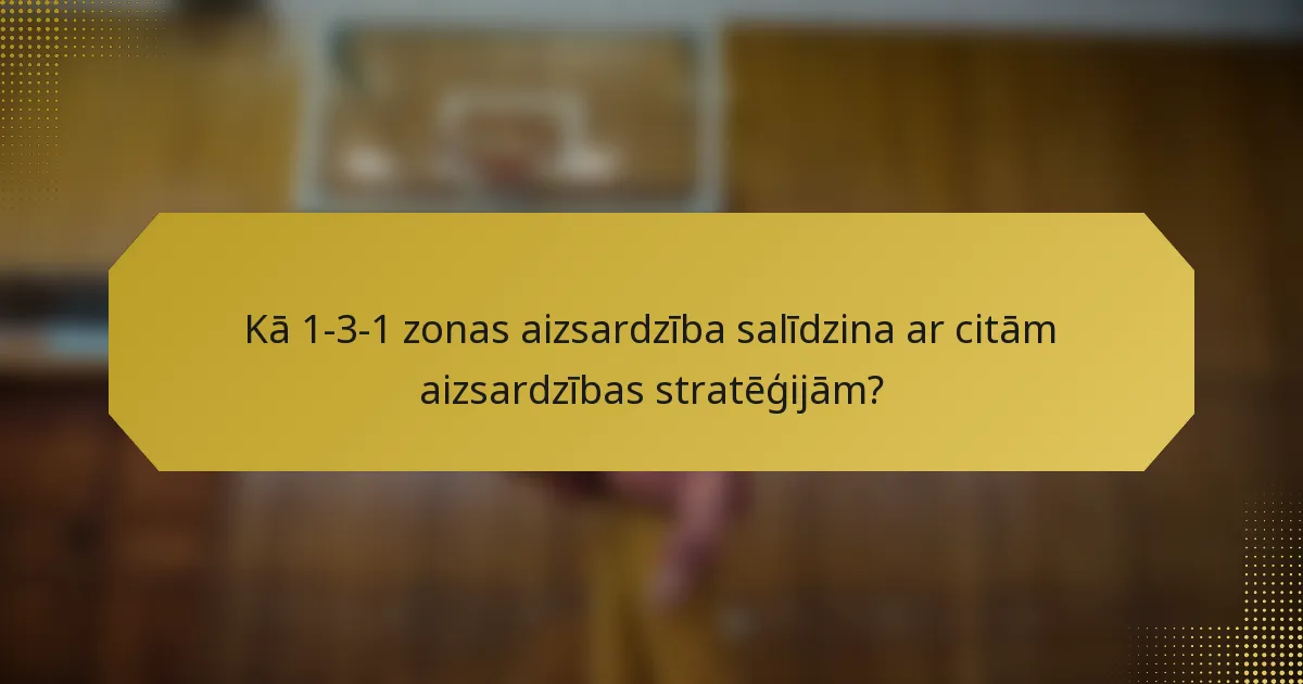 Kā 1-3-1 zonas aizsardzība salīdzina ar citām aizsardzības stratēģijām?