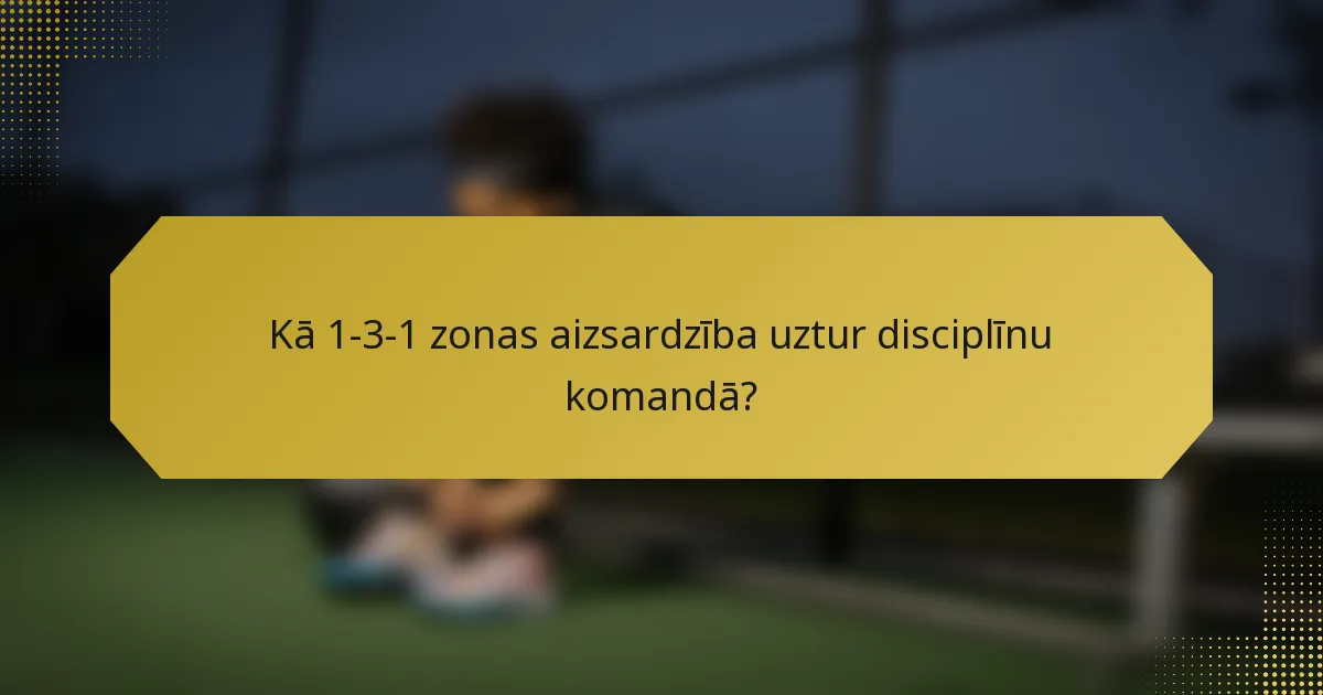 Kā 1-3-1 zonas aizsardzība uztur disciplīnu komandā?