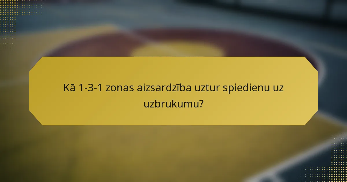 Kā 1-3-1 zonas aizsardzība uztur spiedienu uz uzbrukumu?