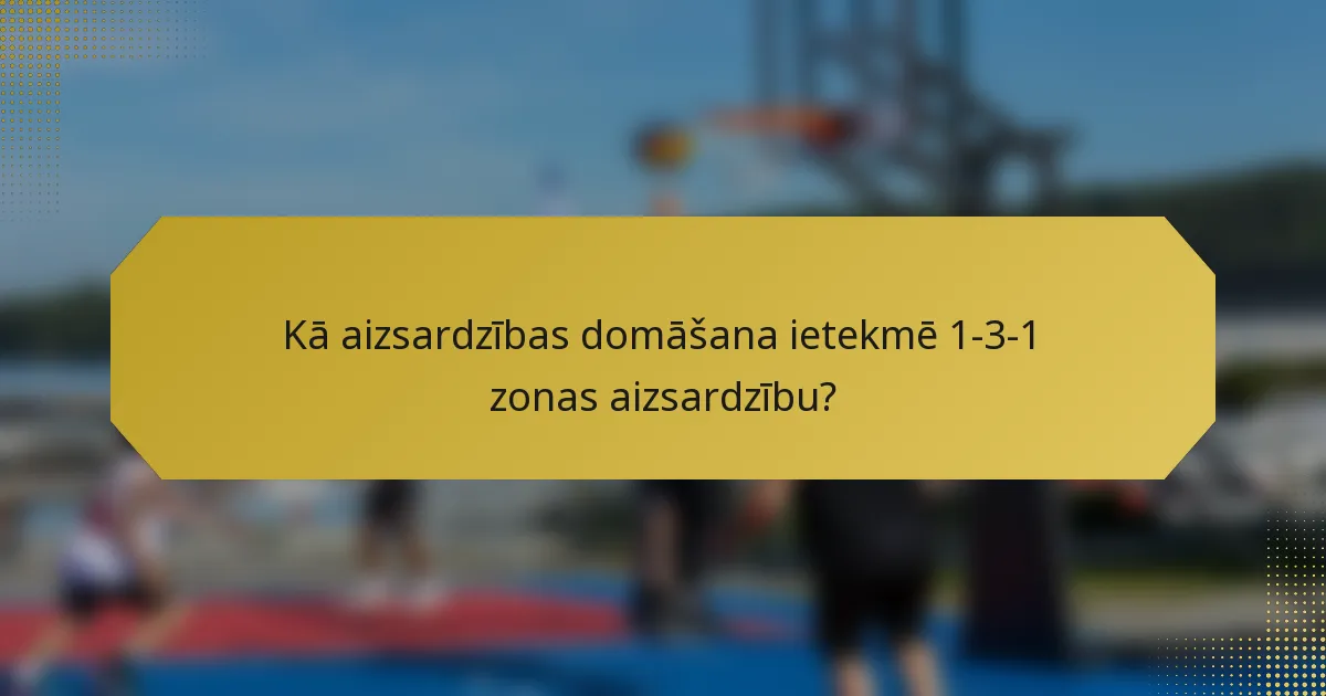 Kā aizsardzības domāšana ietekmē 1-3-1 zonas aizsardzību?