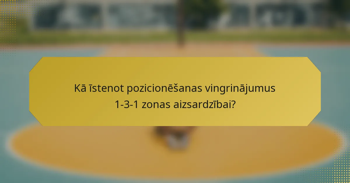 Kā īstenot pozicionēšanas vingrinājumus 1-3-1 zonas aizsardzībai?