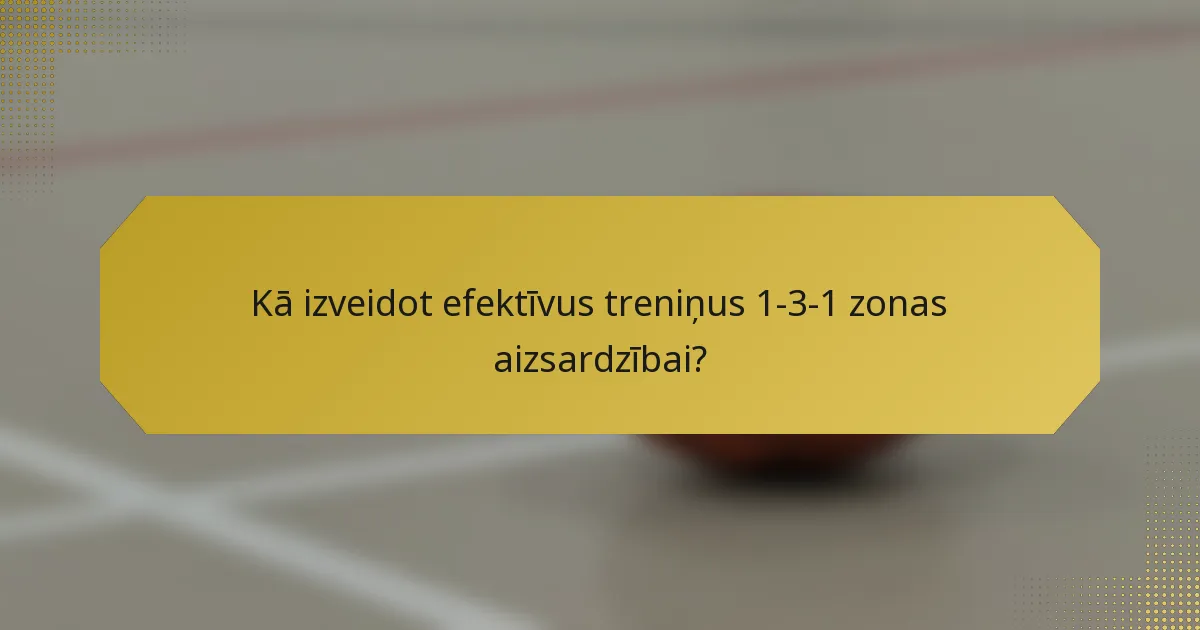 Kā izveidot efektīvus treniņus 1-3-1 zonas aizsardzībai?