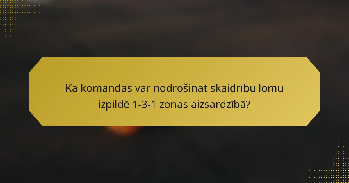 Kā komandas var nodrošināt skaidrību lomu izpildē 1-3-1 zonas aizsardzībā?