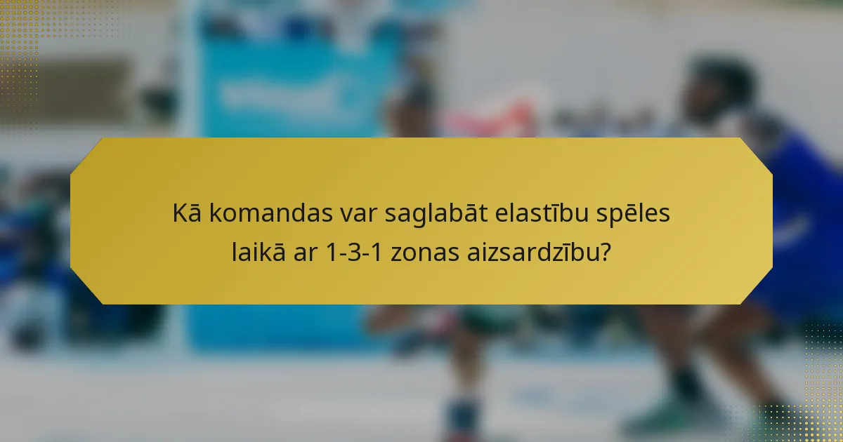 Kā komandas var saglabāt elastību spēles laikā ar 1-3-1 zonas aizsardzību?