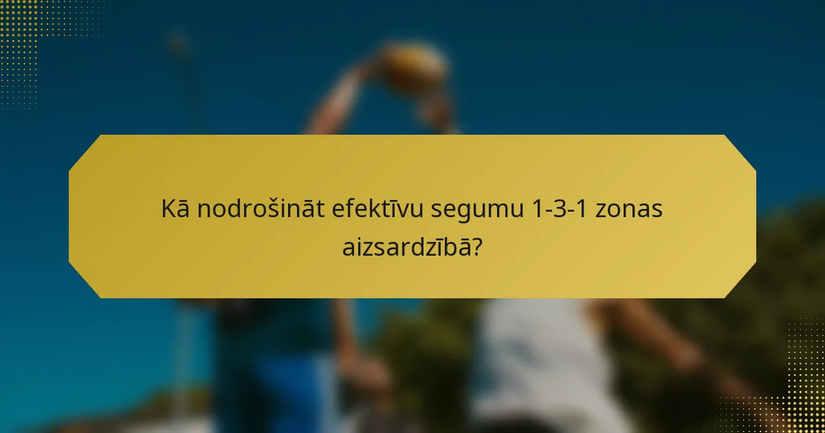 Kā nodrošināt efektīvu segumu 1-3-1 zonas aizsardzībā?