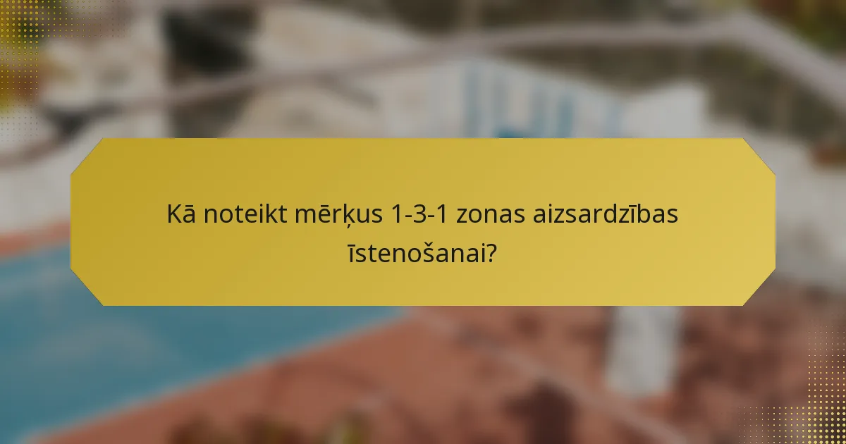 Kā noteikt mērķus 1-3-1 zonas aizsardzības īstenošanai?