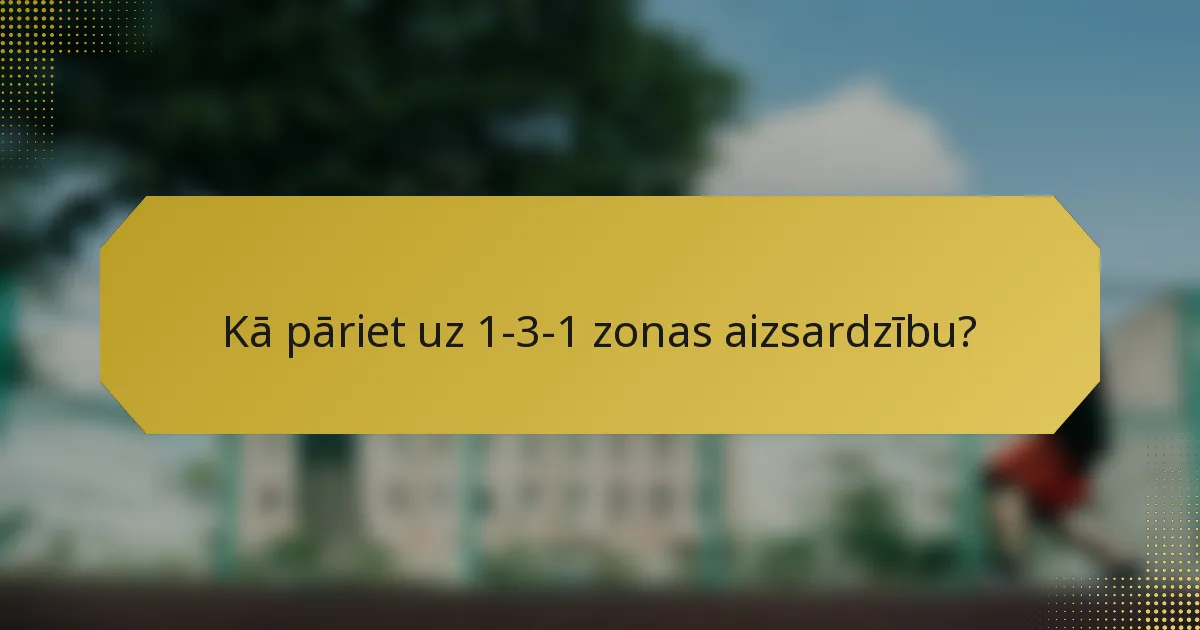 Kā pāriet uz 1-3-1 zonas aizsardzību?
