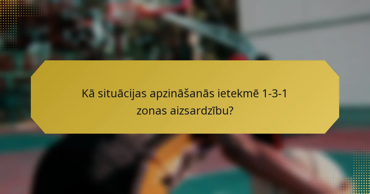 Kā situācijas apzināšanās ietekmē 1-3-1 zonas aizsardzību?