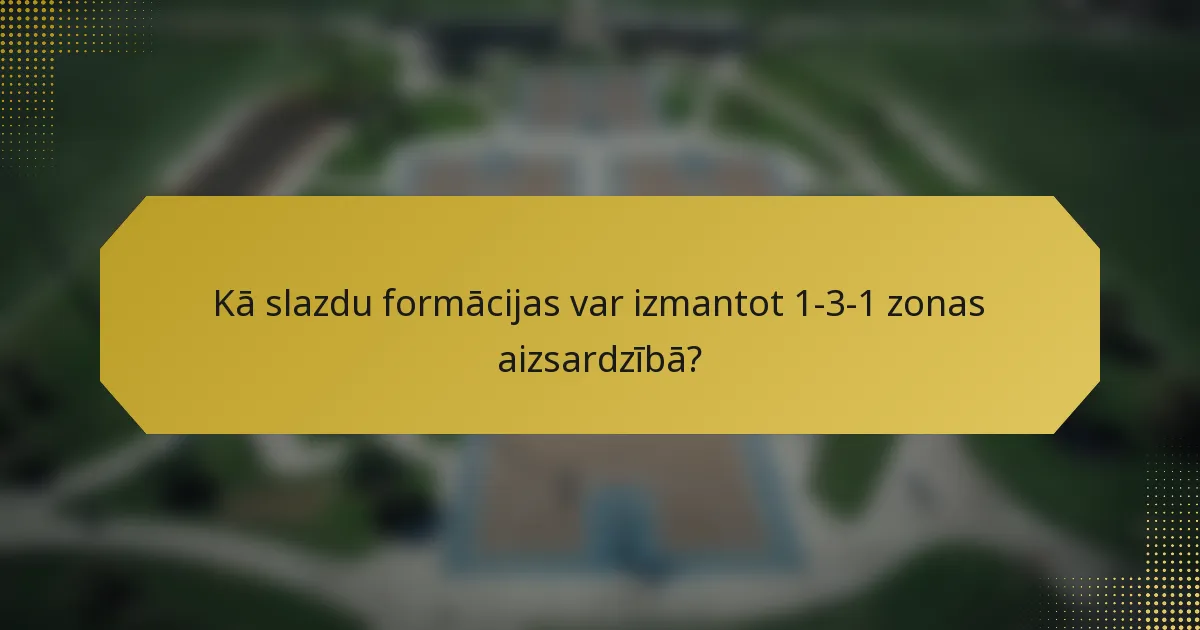 Kā slazdu formācijas var izmantot 1-3-1 zonas aizsardzībā?