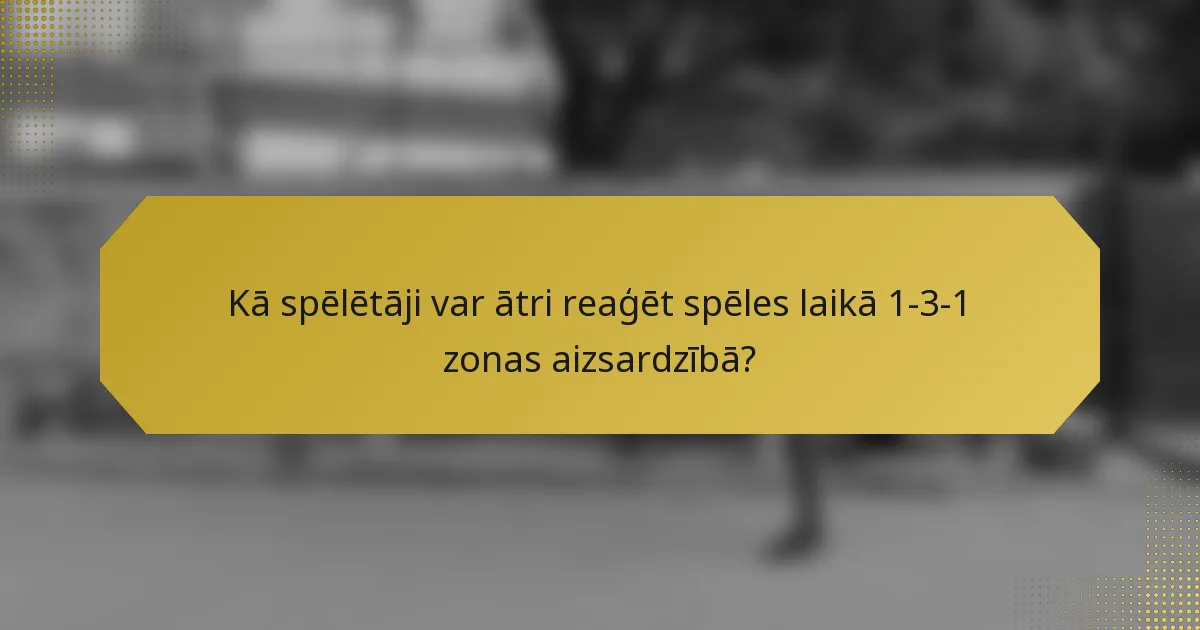 Kā spēlētāji var ātri reaģēt spēles laikā 1-3-1 zonas aizsardzībā?