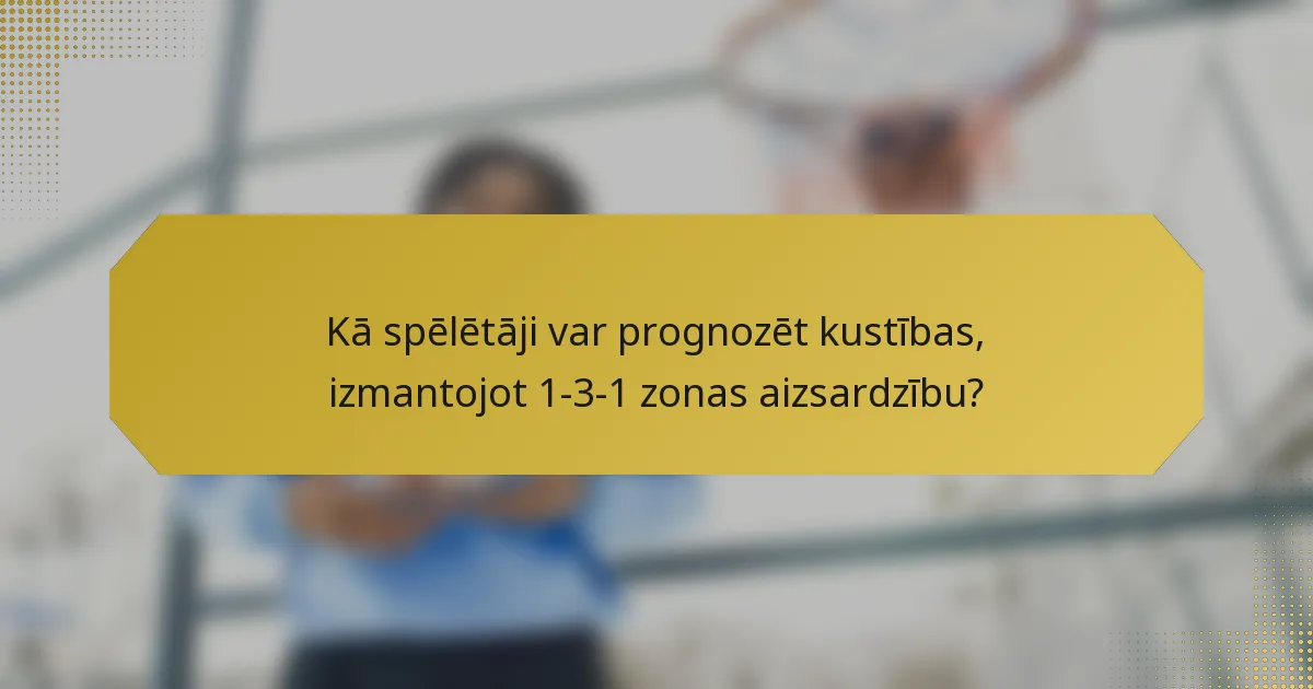 Kā spēlētāji var prognozēt kustības, izmantojot 1-3-1 zonas aizsardzību?
