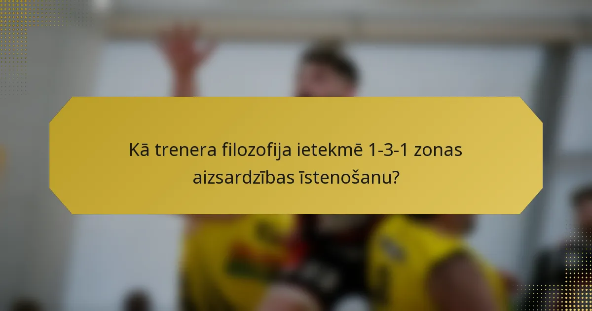Kā trenera filozofija ietekmē 1-3-1 zonas aizsardzības īstenošanu?
