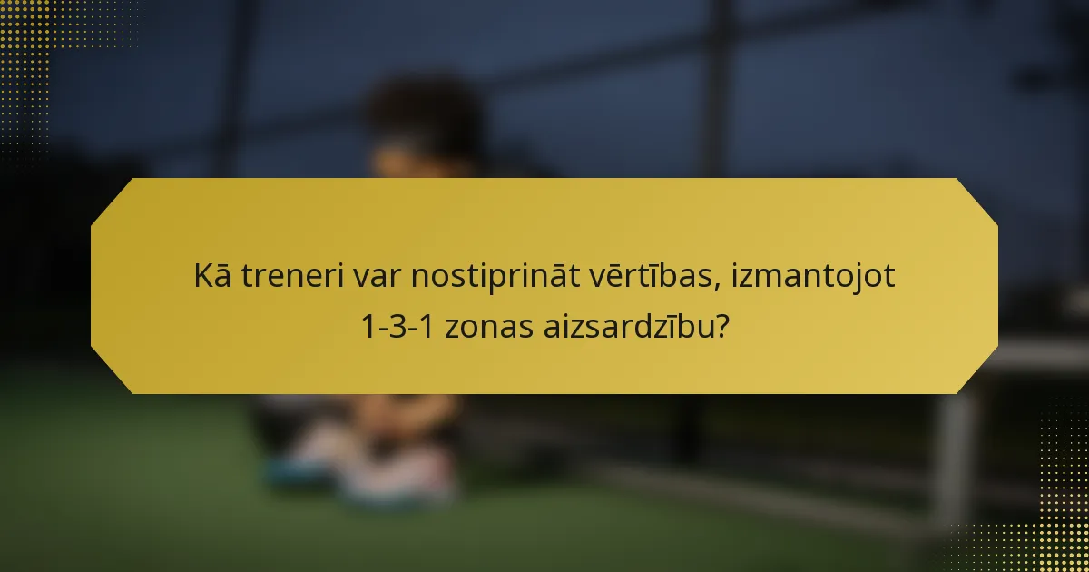 Kā treneri var nostiprināt vērtības, izmantojot 1-3-1 zonas aizsardzību?