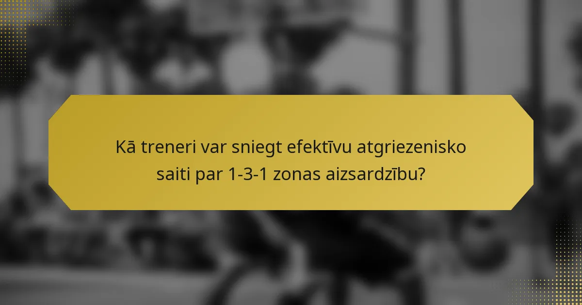 Kā treneri var sniegt efektīvu atgriezenisko saiti par 1-3-1 zonas aizsardzību?