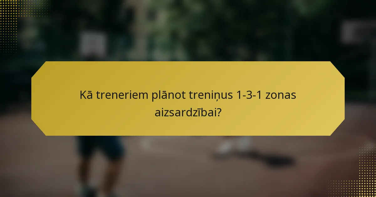 Kā treneriem plānot treniņus 1-3-1 zonas aizsardzībai?