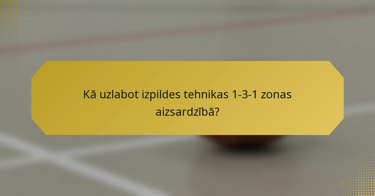 Kā uzlabot izpildes tehnikas 1-3-1 zonas aizsardzībā?