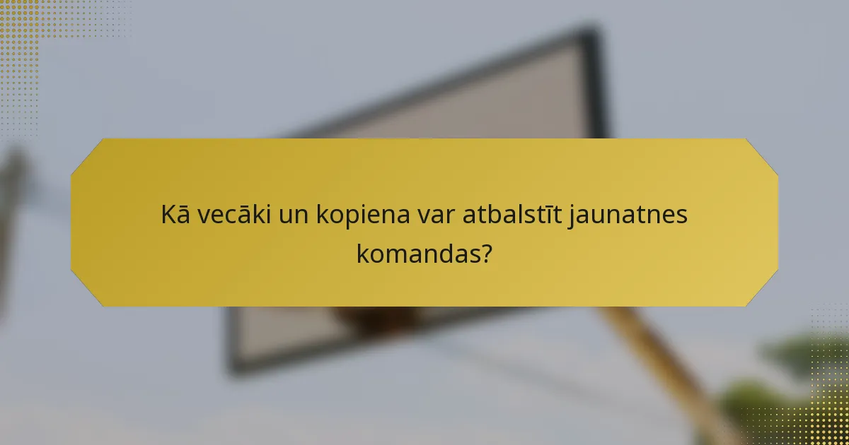 Kā vecāki un kopiena var atbalstīt jaunatnes komandas?