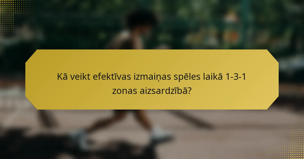 Kā veikt efektīvas izmaiņas spēles laikā 1-3-1 zonas aizsardzībā?