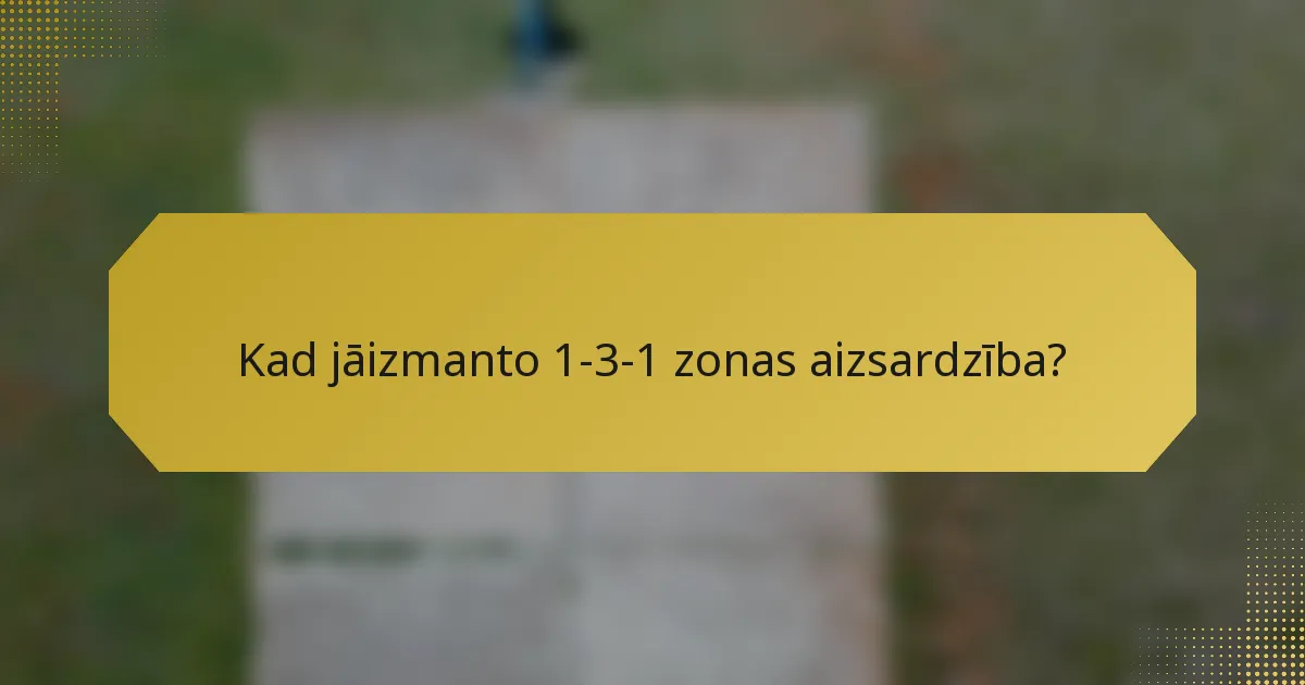 Kad jāizmanto 1-3-1 zonas aizsardzība?