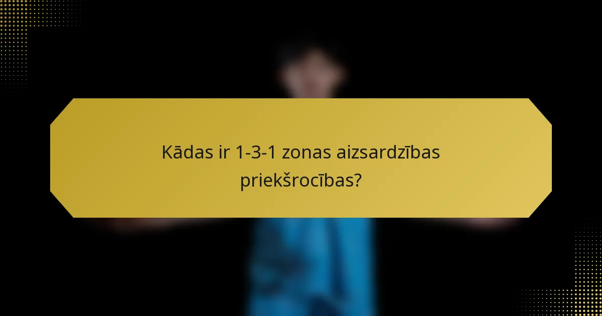 Kādas ir 1-3-1 zonas aizsardzības priekšrocības?