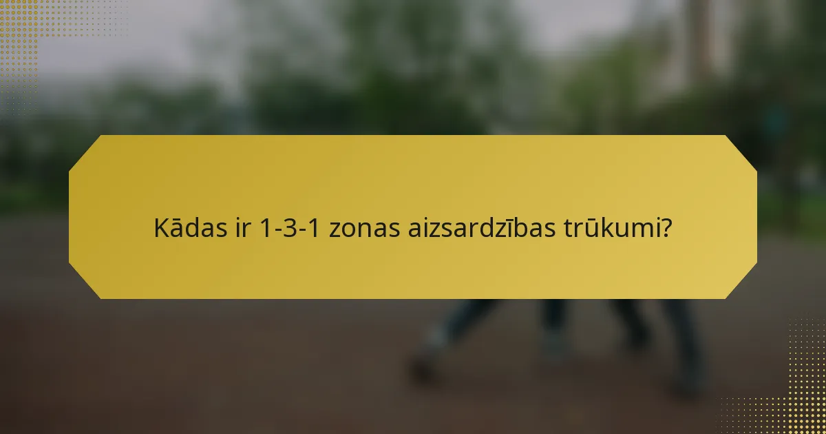 Kādas ir 1-3-1 zonas aizsardzības trūkumi?