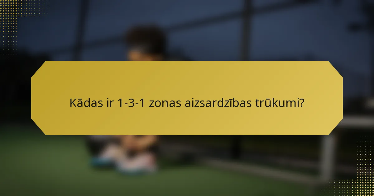 Kādas ir 1-3-1 zonas aizsardzības trūkumi?