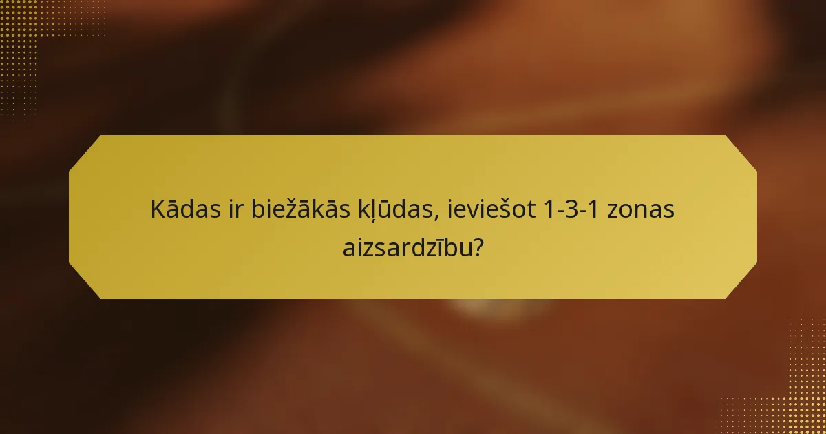 Kādas ir biežākās kļūdas, ieviešot 1-3-1 zonas aizsardzību?