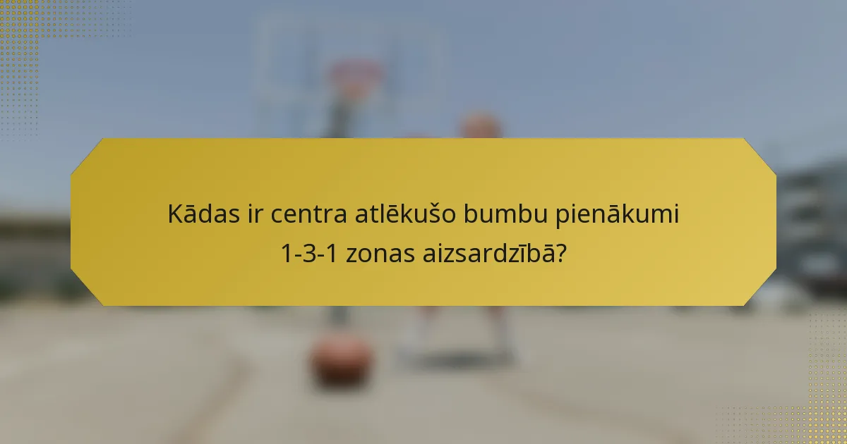 Kādas ir centra atlēkušo bumbu pienākumi 1-3-1 zonas aizsardzībā?