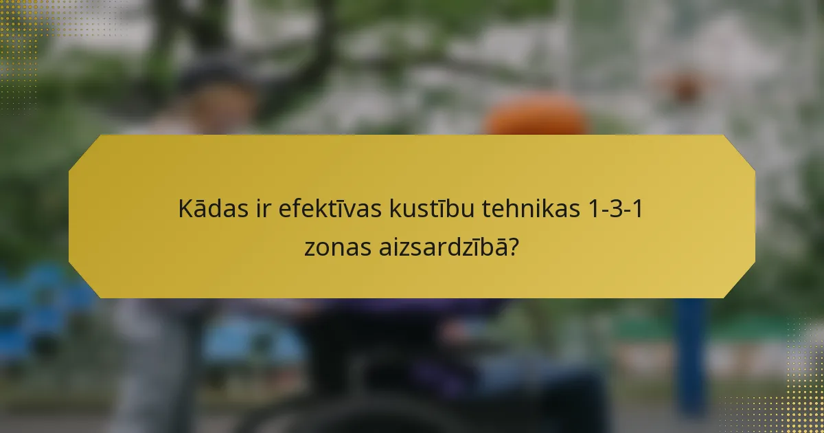 Kādas ir efektīvas kustību tehnikas 1-3-1 zonas aizsardzībā?