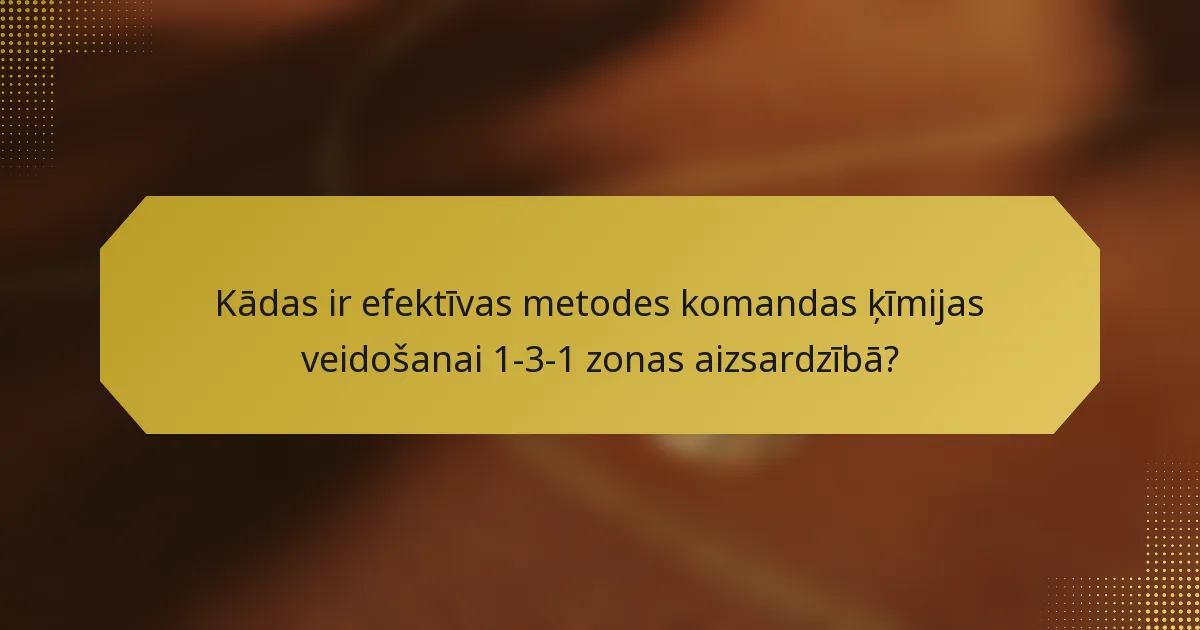 Kādas ir efektīvas metodes komandas ķīmijas veidošanai 1-3-1 zonas aizsardzībā?