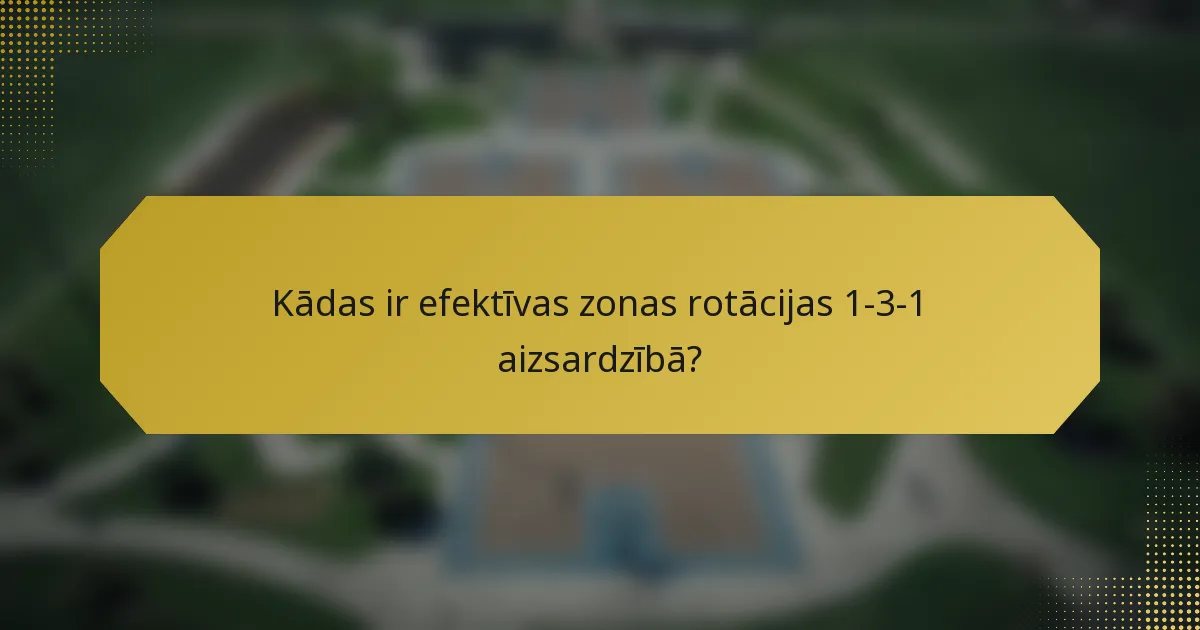 Kādas ir efektīvas zonas rotācijas 1-3-1 aizsardzībā?