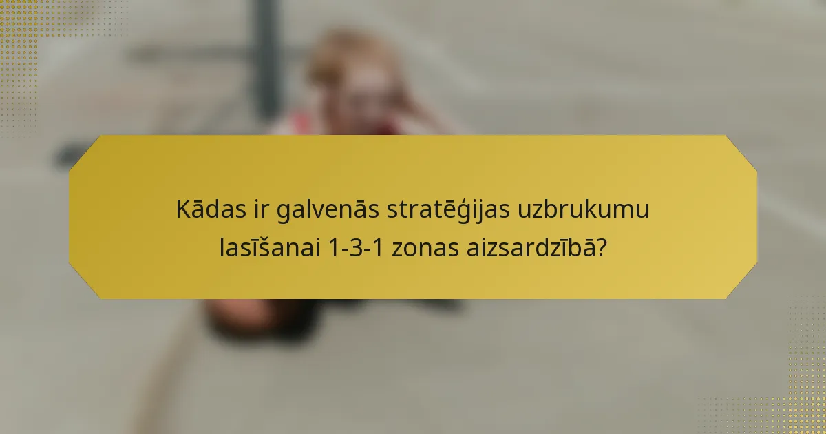 Kādas ir galvenās stratēģijas uzbrukumu lasīšanai 1-3-1 zonas aizsardzībā?