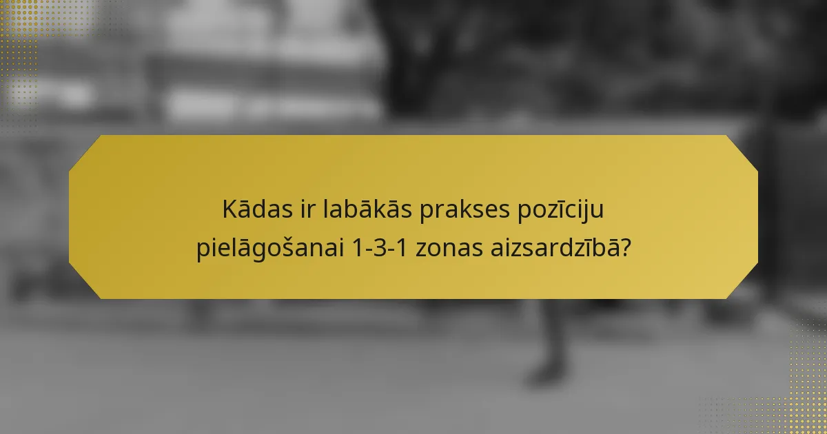 Kādas ir labākās prakses pozīciju pielāgošanai 1-3-1 zonas aizsardzībā?