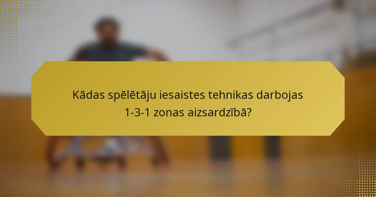Kādas spēlētāju iesaistes tehnikas darbojas 1-3-1 zonas aizsardzībā?