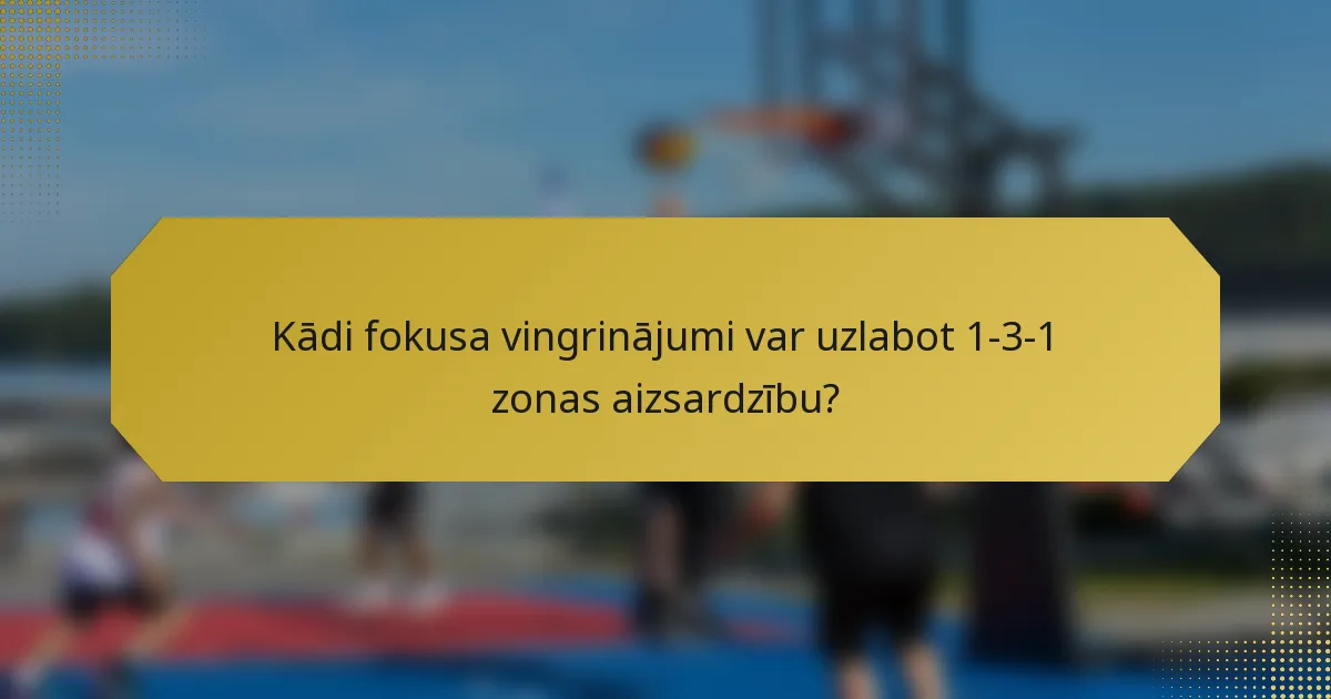 Kādi fokusa vingrinājumi var uzlabot 1-3-1 zonas aizsardzību?