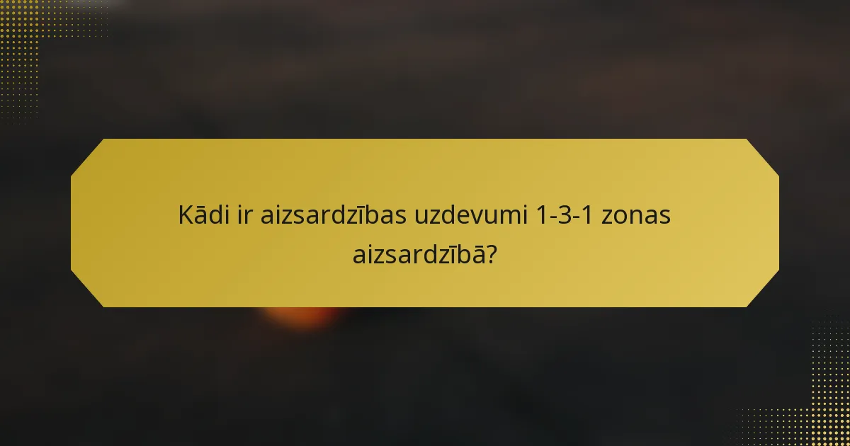 Kādi ir aizsardzības uzdevumi 1-3-1 zonas aizsardzībā?