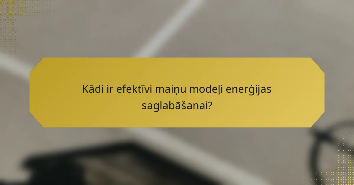 Kādi ir efektīvi maiņu modeļi enerģijas saglabāšanai?