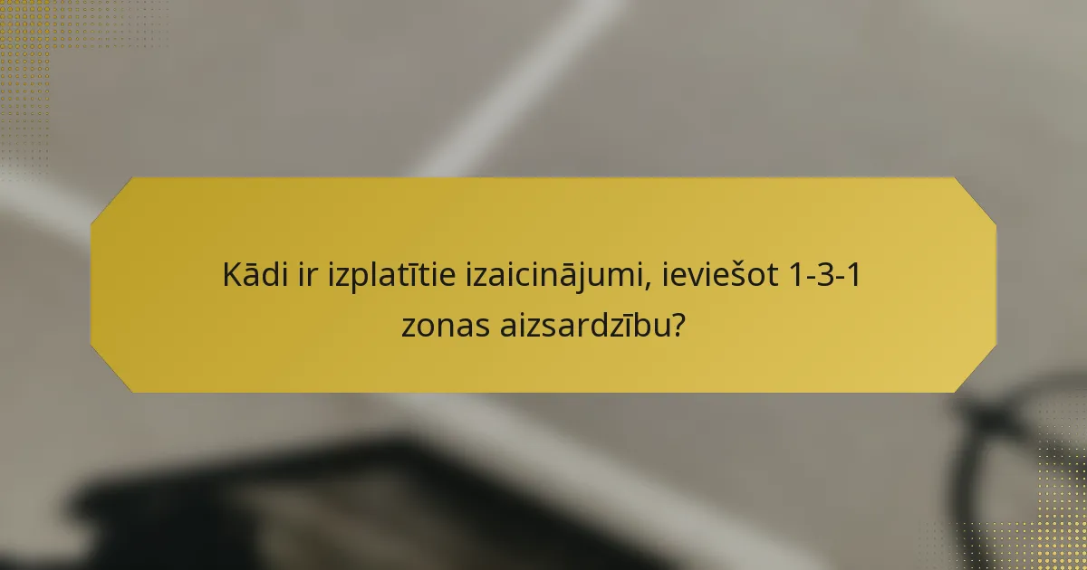 Kādi ir izplatītie izaicinājumi, ieviešot 1-3-1 zonas aizsardzību?