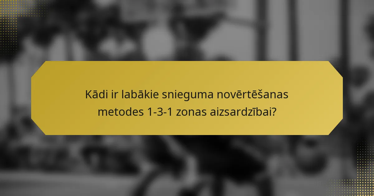 Kādi ir labākie snieguma novērtēšanas metodes 1-3-1 zonas aizsardzībai?