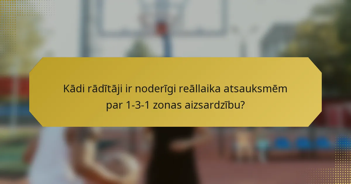 Kādi rādītāji ir noderīgi reāllaika atsauksmēm par 1-3-1 zonas aizsardzību?