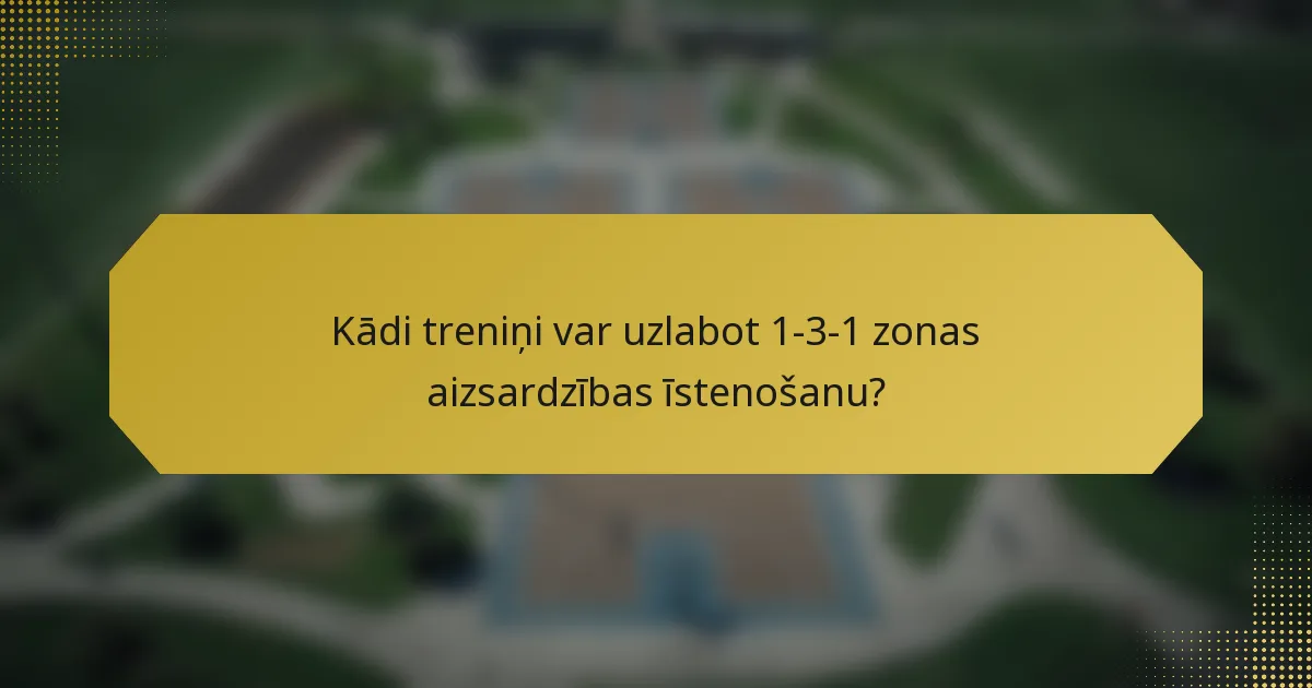 Kādi treniņi var uzlabot 1-3-1 zonas aizsardzības īstenošanu?