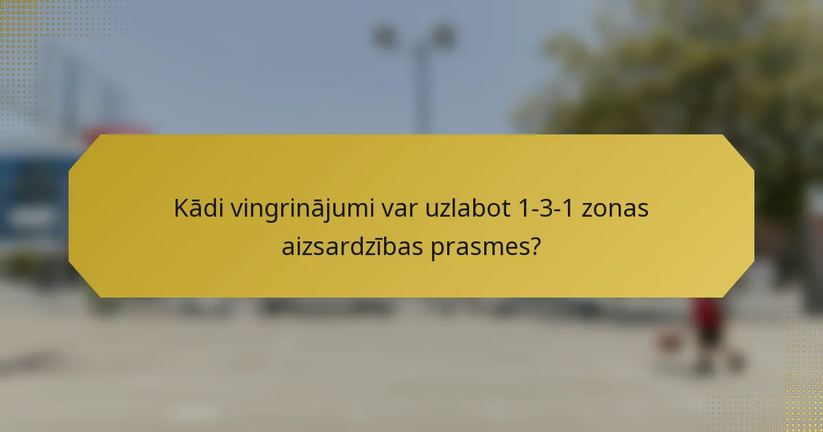 Kādi vingrinājumi var uzlabot 1-3-1 zonas aizsardzības prasmes?