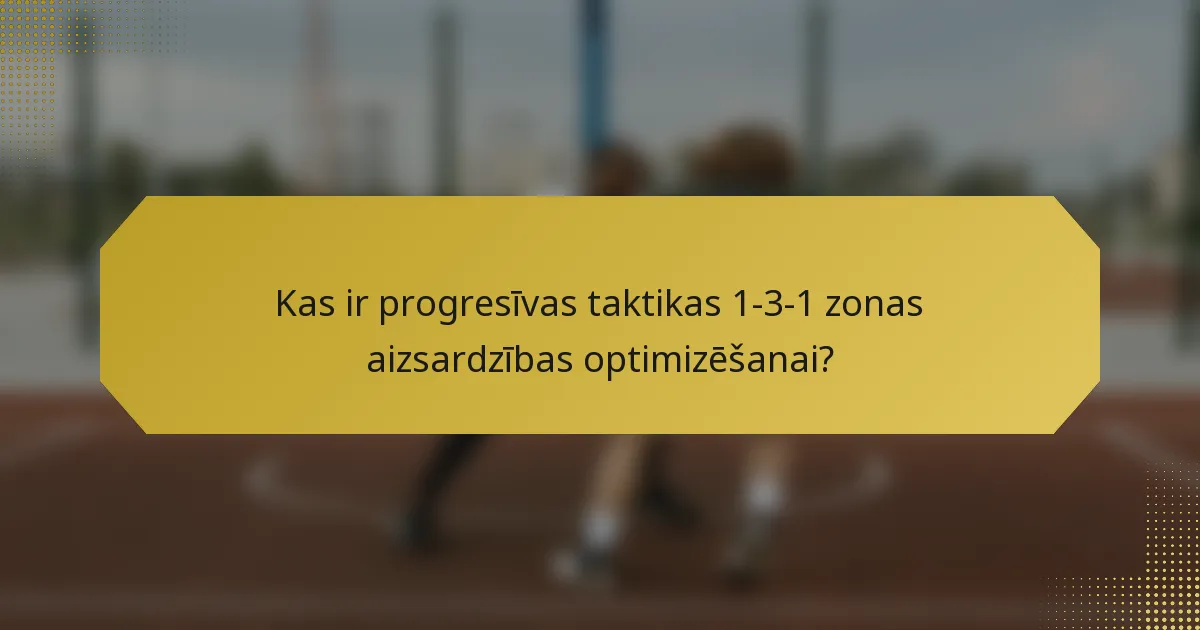 Kas ir progresīvas taktikas 1-3-1 zonas aizsardzības optimizēšanai?
