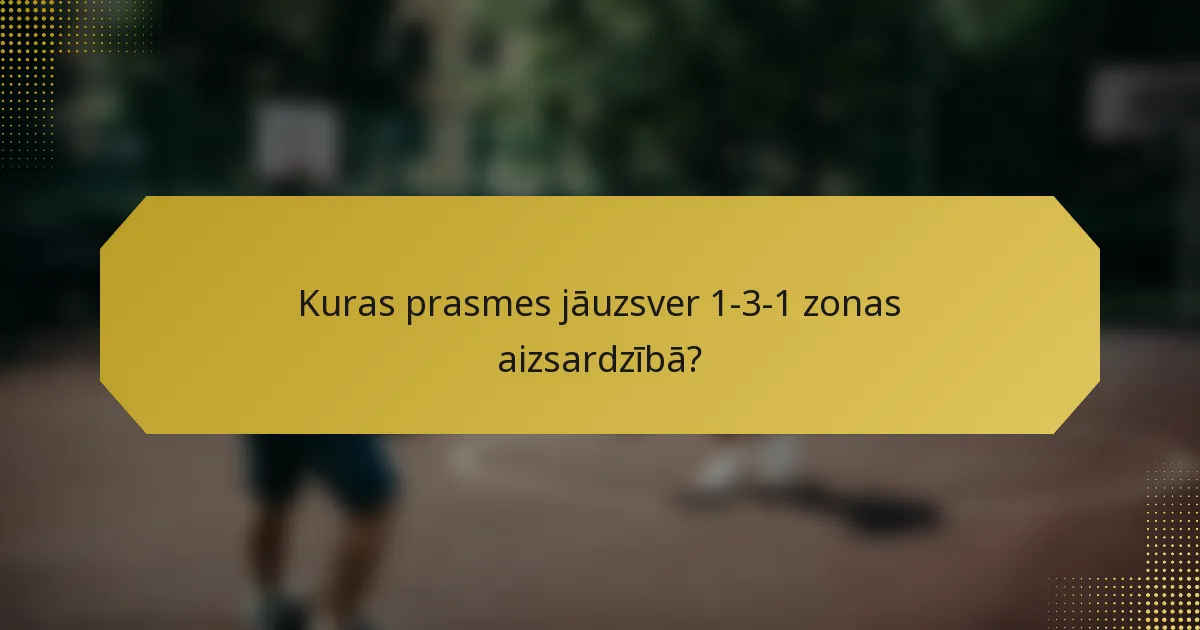 Kuras prasmes jāuzsver 1-3-1 zonas aizsardzībā?